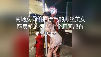 商场女厕偷拍漂亮的黑丝美女职员忙的很， 上个厕所都有人催