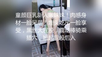 童颜巨乳新人嫩妹妹！肉感身材一脸呆萌！埋头吃吊一脸享受，黑丝大屁股，震动棒骑乘插穴，翘起屁股后入