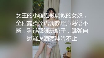 女王的小骚猫被调教的女奴，全程露脸淫语调教淫声荡语不断，狗链舔脚玩奶子，跳弹自慰骚逼浪荡呻吟不止