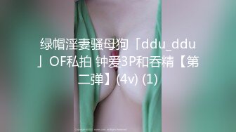 绿帽淫妻骚母狗「ddu_ddu」OF私拍 钟爱3P和吞精【第二弹】(4v) (1)