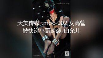 天美传媒 tmbc-002 女高管被快递小哥逆袭-白允儿