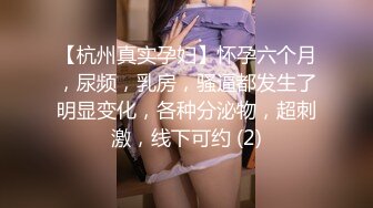 【杭州真实孕妇】怀孕六个月，尿频，乳房，骚逼都发生了明显变化，各种分泌物，超刺激，线下可约 (2)