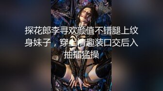 探花郎李寻欢颜值不错腿上纹身妹子，穿上情趣装口交后入抽插猛操