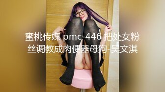 蜜桃传媒 pmc-446 把处女粉丝调教成肉便器母狗-吴文淇