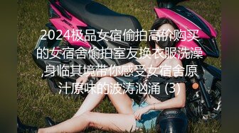 2024极品女宿偷拍高价购买的女宿舍偷拍室友换衣服洗澡,身临其境带你感受女宿舍原汁原味的波涛汹涌 (3)