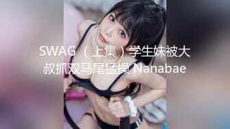 SWAG （上集）学生妹被大叔抓双马尾猛操 Nanabae