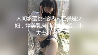 人间水蜜桃-论诱人还得是少妇，婷美乳房，浴室大战，小夫妻打闹！