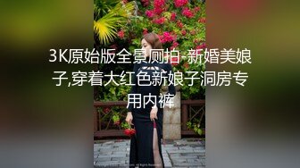 3K原始版全景厕拍-新婚美娘子,穿着大红色新娘子洞房专用内裤