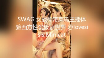 SWAG 女战神带菜鸟主播体验西方性爱极乐世界 @lovesisis Minicat