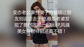 变态老公蒙住妻子的眼镜让朋友别说话去干她,最后老婆发现了竟然同意一起玩3P,风骚美女身材样貌还真不错！