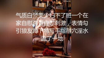 气质白领美少妇下了班一个在家自慰跳蛋自慰刺激，表情勾引狼友蹲下特写手指掰穴淫水流了一地