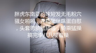 胖虎东南亚约妹短发无毛粉穴骚女啪啪，开档黑丝跳蛋自慰，头套男骑脸舔逼，骑乘猛操搞完李八八接着操