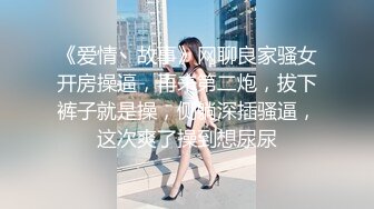 《爱情丶故事》网聊良家骚女开房操逼，再来第二炮，拔下裤子就是操，侧躺深插骚逼，这次爽了操到想尿尿