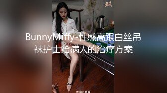 BunnyMiffy-性感高跟白丝吊袜护士给病人的治疗方案