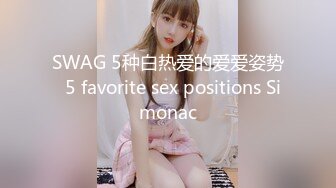 SWAG 5种白热爱的爱爱姿势  5 favorite sex positions Simonac