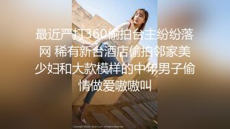 最近严打360偷拍台主纷纷落网 稀有新台酒店偷拍邻家美少妇和大款模样的中年男子偷情做爱嗷嗷叫