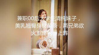 兼职00后大学生清纯妹子，美乳翘臀身材苗条，两兄弟欲火重燃轮番上阵