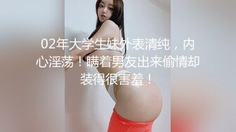 02年大学生妹外表清纯，内心淫荡！瞒着男友出来偷情却装得很害羞！