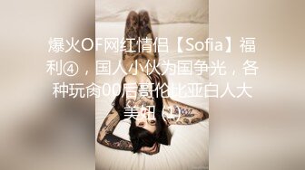 爆火OF网红情侣【Sofia】福利④，国人小伙为国争光，各种玩肏00后哥伦比亚白人大美妞 (1)