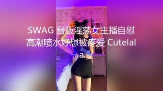 SWAG 台版淫荡女主播自慰高潮喷水好想被疼爱 Cutelala