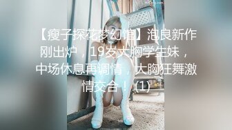 【瘦子探花梦幻馆】泡良新作刚出炉，19岁大胸学生妹，中场休息再调情，大胸狂舞激情交合！ (1)