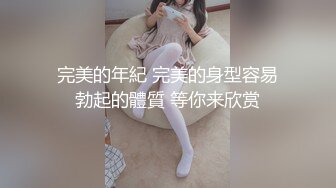 完美的年紀 完美的身型容易勃起的體質 等你来欣赏