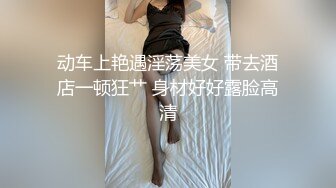 动车上艳遇淫荡美女 带去酒店一顿狂艹 身材好好露脸高清