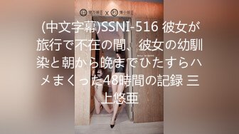  (中文字幕)SSNI-516 彼女が旅行で不在の間、彼女の幼馴染と朝から晩までひたすらハメまくった48時間の記録 三上悠亜