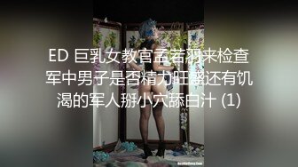 ED 巨乳女教官孟若羽来检查军中男子是否精力旺盛还有饥渴的军人掰小穴舔白汁 (1)