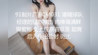 91制片厂 BCM031 灌精球队经理的猛烈撞击 肉棒填满鲜嫩蜜鲍 女上位顶宫吸茎 超爽后入中出劲射 斑比