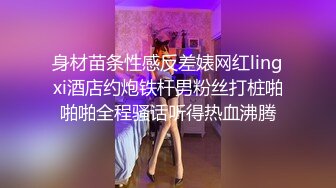 身材苗条性感反差婊网红lingxi酒店约炮铁杆男粉丝打桩啪啪啪全程骚话听得热血沸腾