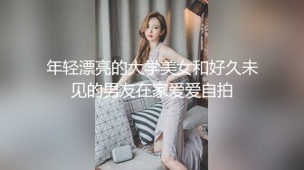 年轻漂亮的大学美女和好久未见的男友在家爱爱自拍