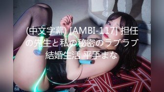 (中文字幕) [AMBI-117] 担任の先生と私の秘密のラブラブ結婚生活 平手まな