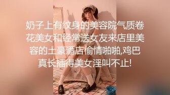 奶子上有纹身的美容院气质卷花美女和经常送女友来店里美容的土豪酒店偷情啪啪,鸡巴真长插得美女淫叫不止!