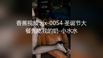 香蕉视频 xjx-0054 圣诞节大餐先吃我的奶-小水水