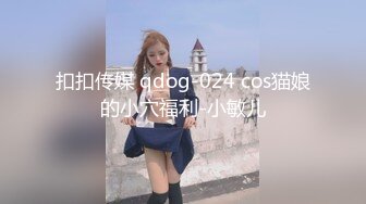 扣扣传媒 qdog-024 cos猫娘的小穴福利-小敏儿