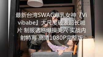 最新台湾SWAG爆乳女神『Vivibabe』大尺度破表超长啪片 制服诱惑爆操美穴 实战内射特写 高清1080P完整版