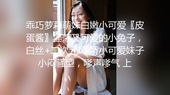 乖巧萝莉萌妹白嫩小可爱〖皮蛋酱〗淫荡又可爱的小兔子，白丝+二次元风 娇小可爱妹子小闷骚型，嗲声嗲气 上