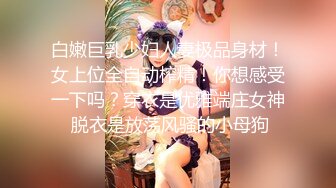 白嫩巨乳少妇人妻极品身材！女上位全自动榨精！你想感受一下吗？穿衣是优雅端庄女神 脱衣是放荡风骚的小母狗