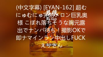 (中文字幕) [EYAN-162] 超むにゅむにゅ完熟メロン巨乳奥様 こぼれ落ちそうな胸元露出でナンパ待ち！撮影OKで即ナマインラン中出しFUCK えりさん