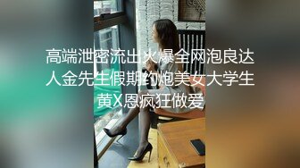 高端泄密流出火爆全网泡良达人金先生假期约炮美女大学生黄X恩疯狂做爱