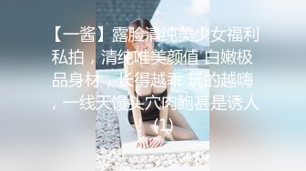 【一酱】露脸清纯美少女福利私拍，清纯唯美颜值 白嫩极品身材，长得越乖 玩的越嗨，一线天馒头穴肉鲍甚是诱人！ (1)