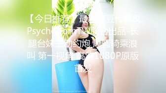 【今日推荐】最新麻豆传媒&PsychopornTW联合出品-长腿台妹主动约炮 风骚骑乘浪叫 第一视角 高清1080P原版首发