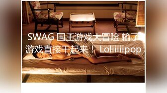 SWAG 国王游戏大冒险 输了游戏直接干起来！ Loliiiiipop