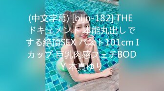 (中文字幕) [bijn-182] THE ドキュメント 本能丸出しでする絶頂SEX バスト101cm Iカップ 巨乳肉感フェチBODY 本真ゆり