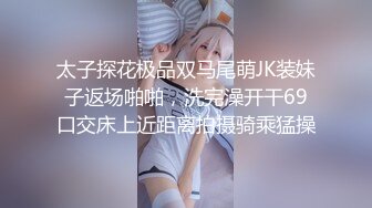 太子探花极品双马尾萌JK装妹子返场啪啪，洗完澡开干69口交床上近距离拍摄骑乘猛操