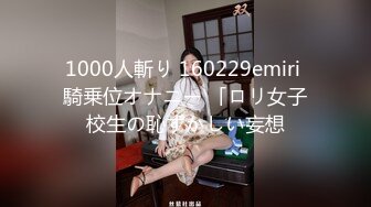 1000人斬り 160229emiri 騎乗位オナニー 「ロリ女子校生の恥ずかしい妄想