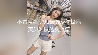 不看后悔，91最骚灰丝极品美少妇嬴荡女上位