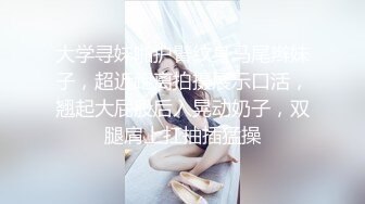 大学寻妹啪护臂纹身马尾辫妹子，超近距离拍摄展示口活，翘起大屁股后入晃动奶子，双腿肩上扛抽插猛操