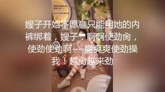 嫂子开始不愿意只能用她的内裤绑着，嫂子：啊啊使劲肏，使劲使劲啊~~爽爽爽使劲操我！越肏越来劲